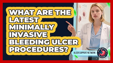 What Are The Latest Minimally Invasive Bleeding Ulcer Procedures? - Ulcer Support Network