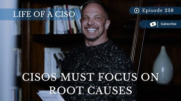 CISOs Must Focus on Root Causes