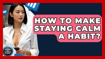 How To Make Staying Calm A Habit? - Stock and Options Playbook