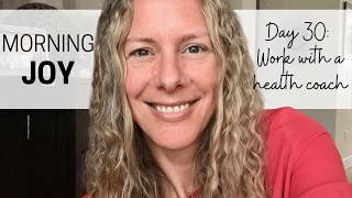 Morning JOY - Day 30: Work with a Health Coach