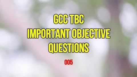005 GCC TBC IMPORTANT OBJECTIVE QUESTIONS