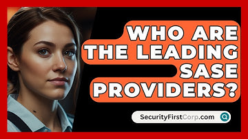 Who Are The Leading SASE Providers? - SecurityFirstCorp.com