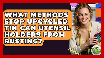 What Methods Stop Upcycled Tin Can Utensil Holders From Rusting? - The Upcycle Lab