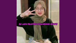 DJ AKU PANTES NYANDING KOWE - DJ IKHLAS