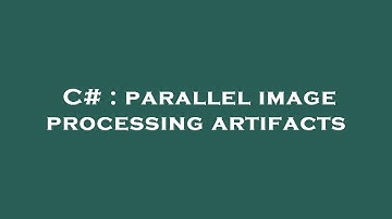 C# : parallel image processing artifacts