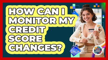 How Can I Monitor My Credit Score Changes?