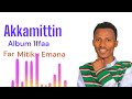 Akkamittin Far Mitiku Emana Album 1ffaa Akkamittin Far Mitiku Emana Album 1ffaa
