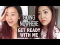 Get Ready With Me To Go NOWHERE!