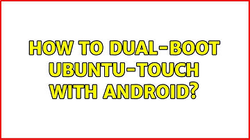 Ubuntu: How to dual-boot ubuntu-touch with android? (2 Solutions!!)