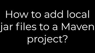 Java :How to add local jar files to a Maven project(5solution)