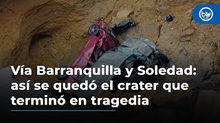 Vía Barranquilla y Soledad: así se quedó el crater que terminó en tragedia