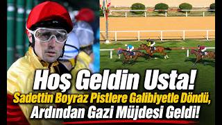 Hoş Geldin Usta! Sadettin Boyraz Pistlere Galibiyetle Döndü, Ardından Gazi Müjdesi Geldi!