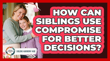 How Can Siblings Use Compromise For Better Decisions? - Sibling Harmony Hub