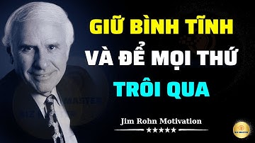 Làm Chủ Tâm Trí Để Giữ Bình Tĩnh Trong Mọi Tình Huống | Truyền Động Lực Từ Jim Rohn