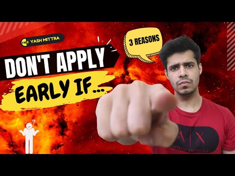 3 reasons why you shouldn't apply early