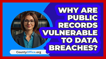 Why Are Public Records Vulnerable To Data Breaches? - CountyOffice.org