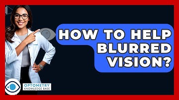 How To Help Blurred Vision? - Optometry Knowledge Base