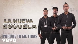 La Nueva Escuela - Porque Tu Me Tiras (Audio)