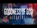 Goodness of God - Bethel Music (Kingdom Amplified Music Cover)