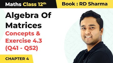Algebra of Matrices - Concepts & Exercise 4.3 Q41-Q52 | Class 12 Maths Chapter 4 | CBSE 2024-25