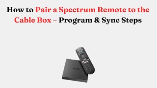 How to Pair a Spectrum Remote to the Cable Box – Program & Sync Steps