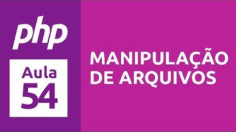 Curso de PHP 7 - Aula 54 - Manipulação de Arquivos