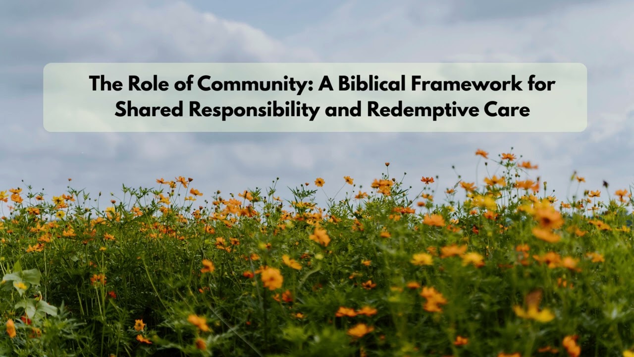 The Role of Community   A Biblical Framework for Shared Responsibility and Redemptive Care
