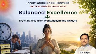 SiT Retreats | Balanced Excellence - Breaking free from workaholism and Anxiety | BK Rajiv