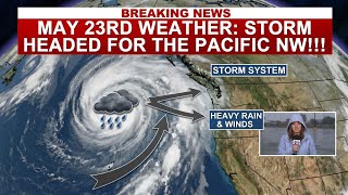 May 23rd Weather Update: Storm Headed for the Pacific NW!!!
