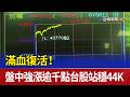 滿血復活！ 盤中強漲逾千點台股站穩44K
