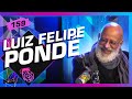 LUIZ FELIPE PONDÉ - Inteligência Ltda. Podcast #159