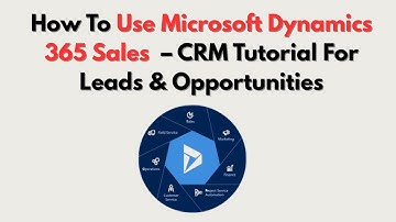 How To Use Microsoft Dynamics 365 Sales  – CRM Tutorial For Leads & Opportunities
