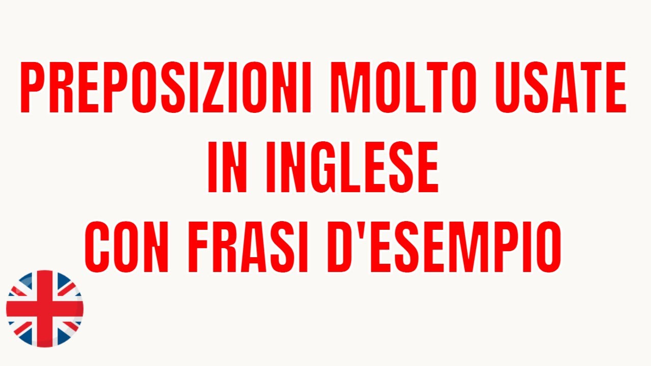 PREPOSIZIONI COMUNI IN INGLESE CON  FRASI D'ESEMPIO