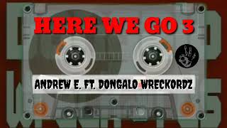 HERE WE GO 3 - ANDREW E. FT. DONGALO WRECKORDZ