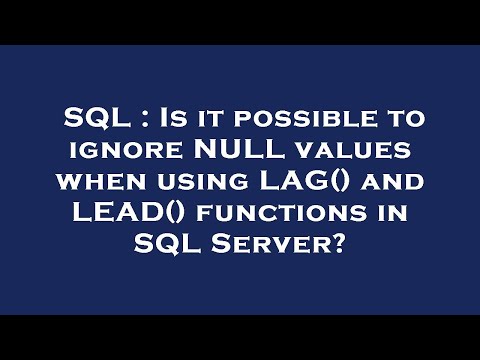 SQL : Is it possible to ignore NULL values when using LAG() and LEAD() functions in SQL Server?
