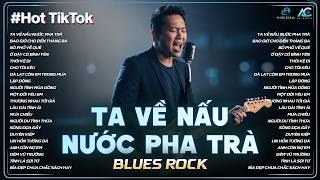 Download lagu TA VỀ NẤU NƯỚC PHA TRÀ... | TUYỂN TẬP NHẠC BLUES ROCK HOT TIKTOK | Ta về đun nước pha trà...