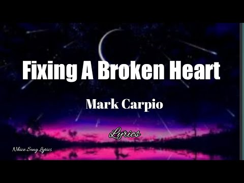 Fixing A Broken Heart- Mark Carpio (lyrics)