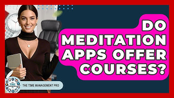 Do Meditation Apps Offer Courses? - The Time Management Pro