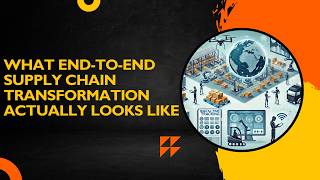 What End-to-End Supply Chain Transformation Actually Looks Like