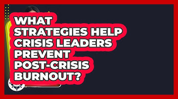 What Strategies Help Crisis Leaders Prevent Post-crisis Burnout? - Crisis Response Coach