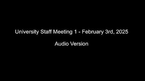 Audio Version - University Staff Meeting 1 - February 3rd, 2025