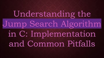 Understanding the Jump Search Algorithm in C: Implementation and Common Pitfalls