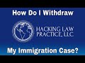 How Do I Withdraw My Immigration Case