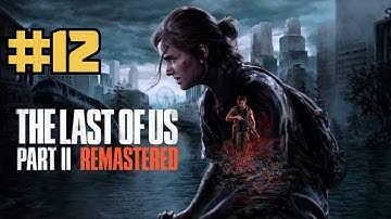 The Last of Us™ Part II Remastered Gameplay Walkthrough Part 12 [4K 60FPS PS5] - No Commentary