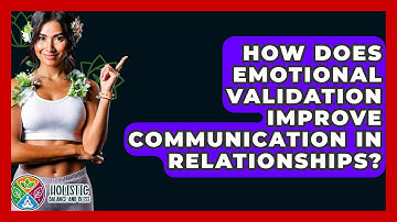 How Does Emotional Validation Improve Communication In Relationships? - Holistic Balance And Bliss