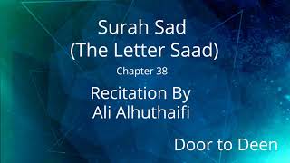 Surah Sad (The Letter Saad) Ali Alhuthaifi  Quran Recitation