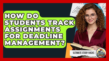 How Do Students Track Assignments For Deadline Management? - Ultimate Study Hacks