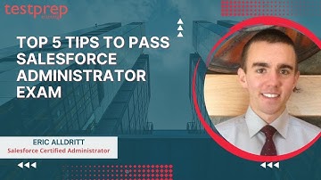 Top 5 Tips to Pass Salesforce Administrator Exam | Eric Alldrit | TestPrep Training