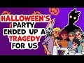 Halloween's party ended up a tragedy for us