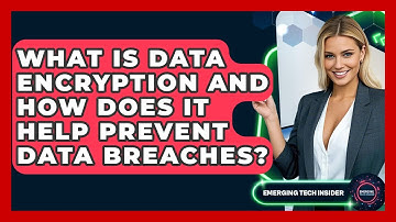 What Is Data Encryption And How Does It Help Prevent Data Breaches? - Emerging Tech Insider